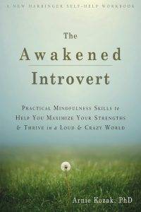 The Awakened Introvert: Practical Mindfulness Skills to Help You Maximize Your Strengths & Thrive in a Loud & Crazy World by Arnie Kozak