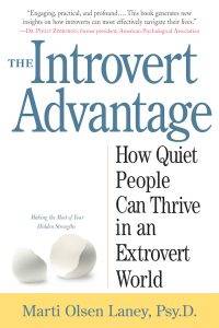 The Introvert Advantage: How Quiet People Can Thrive in an Extrovert World by Marti Olsen Laney, Pdy.D.