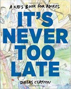 It's Never Too Late: A Kid's Book for Adults by Dallas Clayton