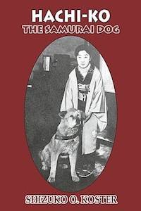Hachi-Ko: The Samurai Dog by Shizuko O. Koster