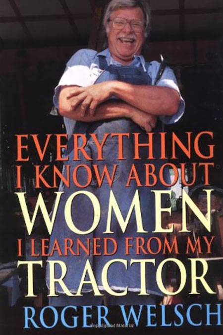 Everything I Know About Women I Learned from My Tractor by Roger Welsch