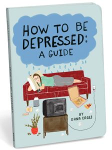 How To Be Depressed by Dana Eagle