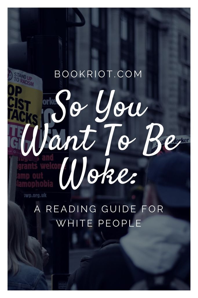 So you want to be woke: a reading guide for white people.   race | activism | book lists | guides for activism | how to talk about race