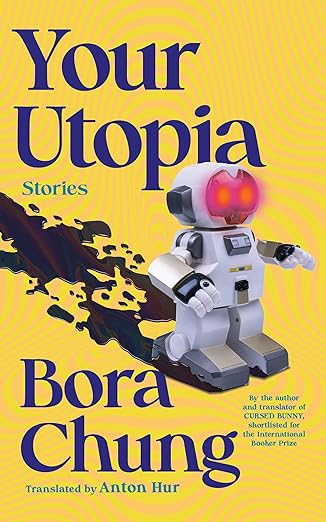 cover of Your Utopia: Stories Bora Chung; yellow with a white robot with red eyes