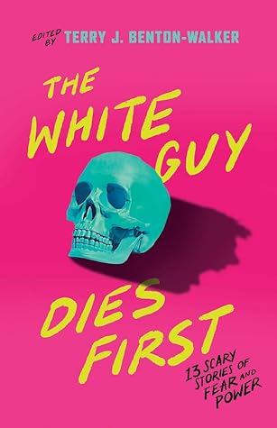 cover of The White Guy Dies First: 13 Scary Stories of Fear and Power by Terry J. Benton-Walker