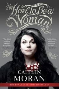 How to Be a Woman by Caitlin Moran