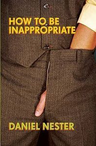 How to be Inappropriate by Daniel Nester (Soft Skull Press, 2009)
