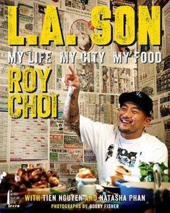 L.A. Son  My Life, My City, My Food, by Roy Choi, Tien Nguyen, Natasha Phan