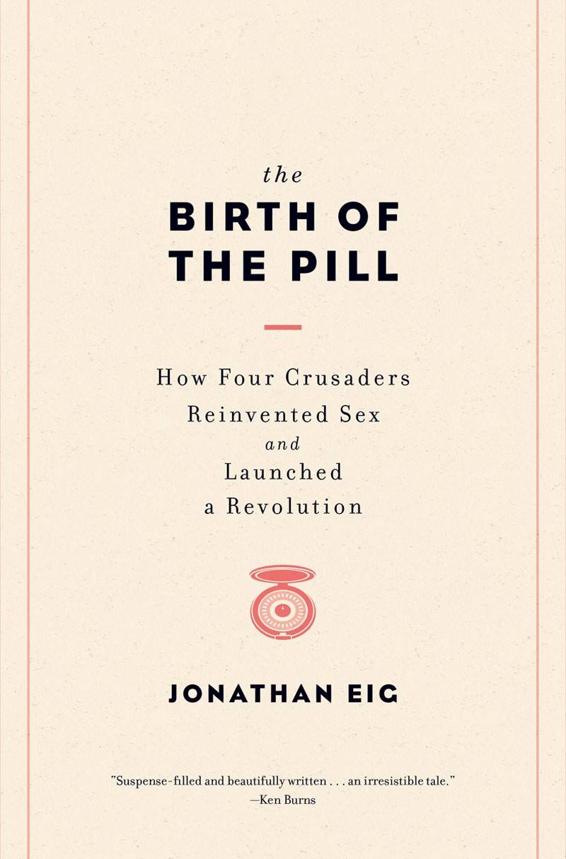 The Birth of the Pill by Jonathan Eig