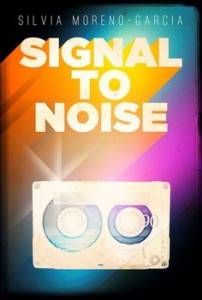 Signal to Noise by Silvia Moreno-Garcia