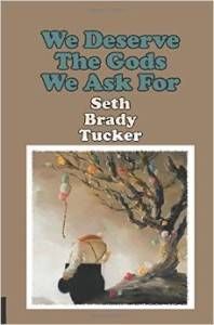 We Deserve The Gods We Ask for By Seth Brady Tucker