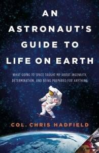 an astronaut's guide to life on earth by chris hadfield