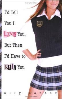 book cover of I'd Tell You I Love You, But Then I'd Have to Kill You by Ally Carter