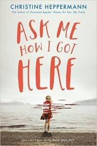 Ask Me How I Got Here by Christine Heppermann