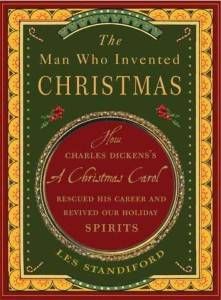 The Man Who Invented Christmas: How Charles Dickens's A Christmas Carol Rescued His Career and Revived Our Holiday Spirits by Les Standiford