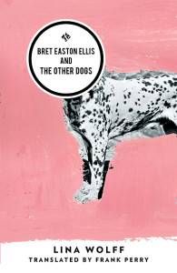 Bret Easton Ellis and Other Dogs by Lina Wolff