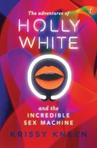 The Adventures of Holly White and the Incredible Sex Machine by Krissy Kneen