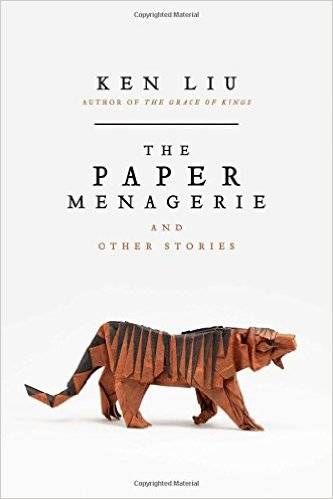 The Paper Menagerie and Other Stories by Ken Liu