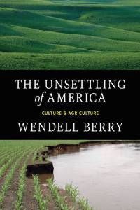 The Unsettling of America: Culture and Agriculture by Wendell Berry