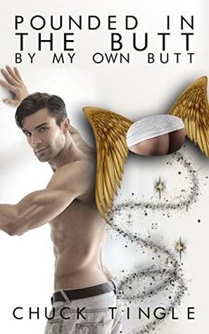Pounded in the Butt by My Own Butt by Chuck Tingle