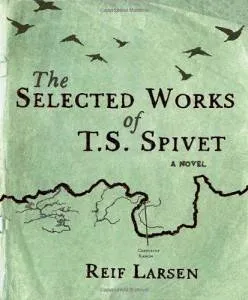 The Selected Works of T.S. Spivet by Reif Larsen