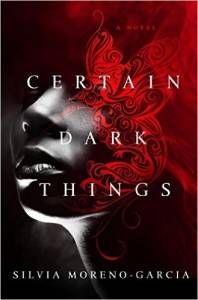 Certain Dark Things by Silvia Moreno-Garcia