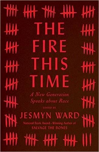The Fire This Time: A New Generation Speaks About Race, edited by Jesmyn Ward