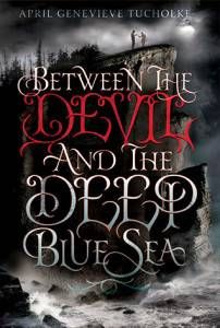 Between The Devil and The Deep Blue Sea by April Genevieve Tucholke