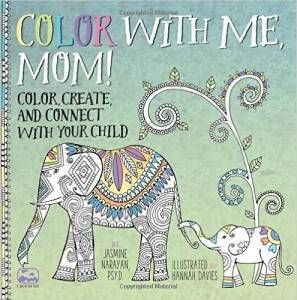 Color With Me, Mom! Color, Create, and Connect with Your Child by Jasmine Narayan and Hannah Davies