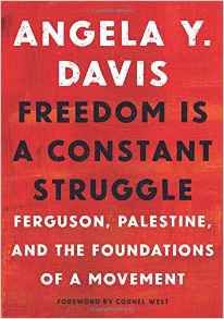 Freedom Is a Constant Struggle: Ferguson, Palestine, and the Foundations of a Movement by Angela Y. Davis