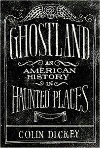Ghostland: An American History in Haunted Places by Colin Dickey