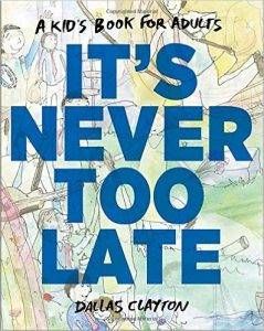 It's Never Too Late: A Kid's Book for Adults by Dallas Clayton