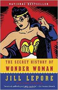 The Secret History of Wonder Woman by Jill Lepore