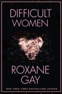 Difficult Women by Roxane Gay