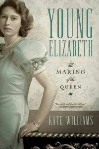 young-elizabeth-the-making-of-the-queen-by-kate-williams