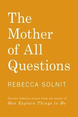 The Mother of All Questions by Rebecca Solnit