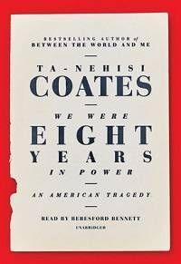 We Were Eight Years in Power by Ta-Nehisi Coates