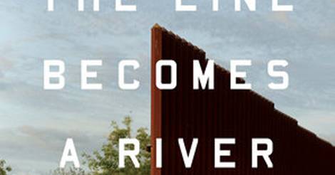 The Line Becomes a River by Francisco Cantú The Line Becomes a River by Francisco Cantú