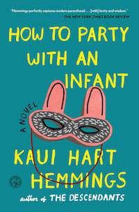 Cover of How to Party with an Infant by Kaui Hart Hemmings in Books to Read If You Love the TV Show Playing House | BookRiot.com