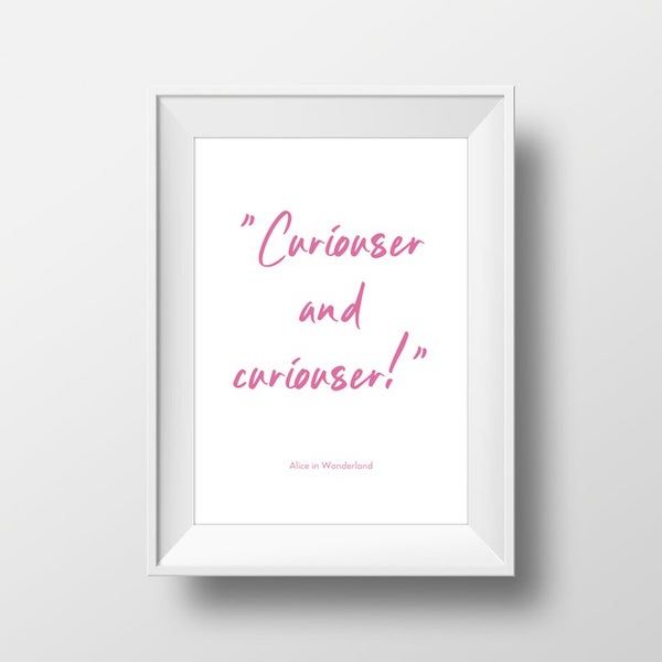 Print of the quote "Curiouser and curiouser!" in pink lettering on a white background