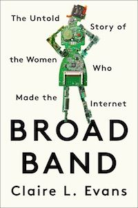 Book cover of Broad Band: The Untold Story of the Women Who Made the Internet by Claire L. Evans