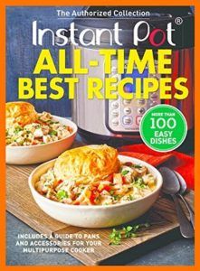 Instant Pot All-Time Best Recipes: More Than 100 Easy Dishes