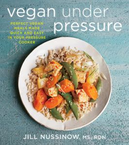 Vegan Under Pressure: Perfect Vegan Meals Made Quick and Easy in Your Pressure Cooker by Jill Nussinow