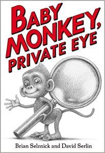Baby Monkey, Private Eye by Brian Selznick, Illustrated by David Serlin