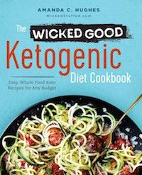 The Wicked Good Ketogenic Diet Cookbook: Easy, Whole Food Keto Recipes for Any Budget by Amanda C. Hughes