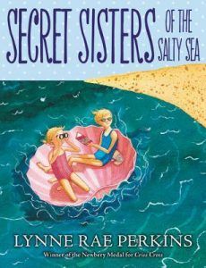 Secret Sisters of the Salty Sea by Lynne Rae Perkins
