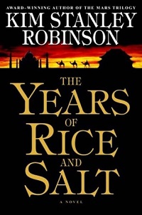 The Years of Rice and Salt by Kim Stanley Robinson The Years of Rice and Salt by Kim Stanley Robinson