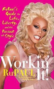 Workin' It!: RuPaul's Guide to Life, Liberty, and the Pursuit of Style by RuPaul