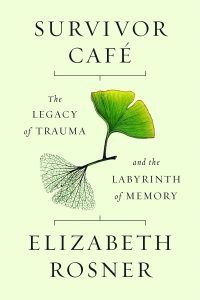 Survivor Café: The Legacy of Trauma and the Labyrinth of Memory by Elizabeth Rosner | Books About Intergenerational Transmission of Trauma