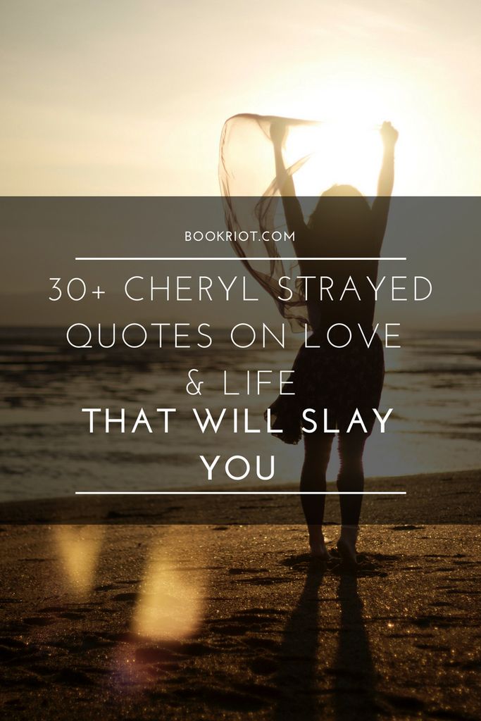 30+ Cheryl Strayed Quotes On Love and Life That Will Slay You